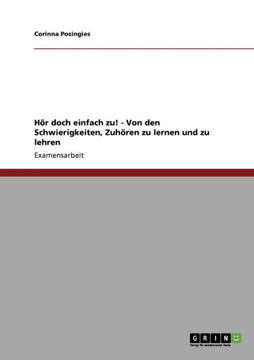 H? doch einfach zu! - Von den Schwierigkeiten, Zuh?en zu lernen und zu lehren H? doch einfach zu! - Von den Schwierigkeiten, Zuh?en zu lernen und zu lehren