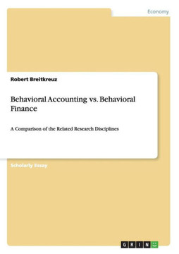 Behavioral Accounting vs. Behavioral Finance: A Comparison of the Related Research Disciplines