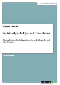 Individualpsychologie und Humanismus: Ein Vergleich der Pers?lichkeitstheorien nach Alfred Adler und Carl R. Rogers