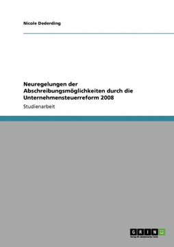 Neuregelungen der Abschreibungsm?lichkeiten durch die Unternehmensteuerreform 2008