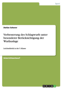 Verbesserung des Schlagwurfs unter besonderer Ber?ksichtigung der Wurfauslage: Leichtathletik in der 5. Klasse Verbesserung des Schlagwurfs unter besonderer Ber?ksichtigung der Wurfauslage: Leichtathletik in der 5. Klasse