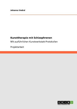 Kunsttherapie mit Schizophrenen: Mit ausf?rlichen Kunstwerkstatt-Protokollen