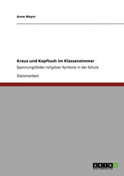 Kreuz und Kopftuch im Klassenzimmer: Spannungsfelder religi?er Symbole in der Schule