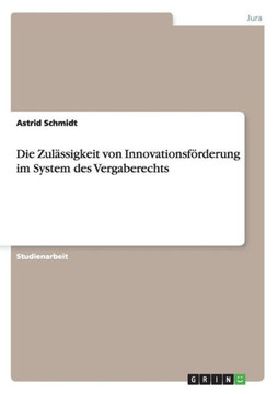 Die Zul?sigkeit von Innovationsf?derung im System des Vergaberechts Die Zul?sigkeit von Innovationsf?derung im System des Vergaberechts