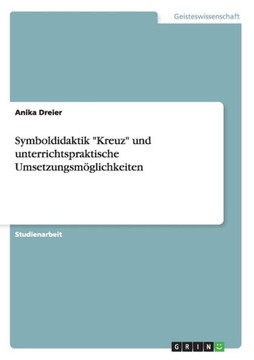 Symboldidaktik ""Kreuz"" und unterrichtspraktische Umsetzungsm?lichkeiten