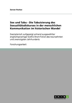 Sex und Tabu - Die Tabuisierung des Sexualit?sdiskurses in der menschlichen Kommunikation im historischen Wandel: Exemplarisch aufgezeigt anhand ausg