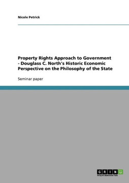 Property Rights Approach to Government - Douglass C. North's Historic Economic Perspective on the Philosophy of the State Property Rights Approach to Government - Douglass C. North's Historic Economic Perspective on the Philosophy of the State