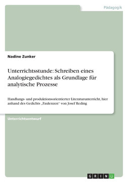 Unterrichtsstunde: Schreiben eines Analogiegedichtes als Grundlage f? analytische Prozesse: Handlungs- und produktionsorientierter Liter