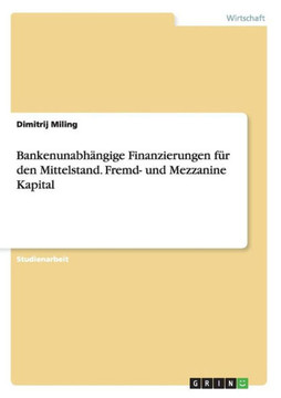 Bankenunabh?gige Finanzierungen f? den Mittelstand. Fremd- und Mezzanine Kapital