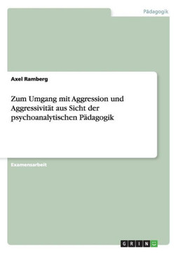 Zum Umgang mit Aggression und Aggressivit? aus Sicht der psychoanalytischen P?agogik