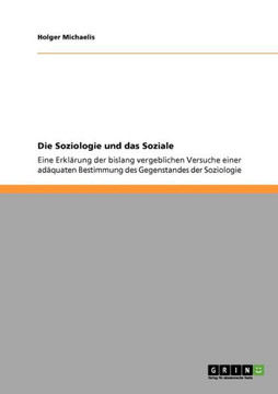 Die Soziologie und das Soziale: Eine Erkl?ung der bislang vergeblichen Versuche einer ad?uaten Bestimmung des Gegenstandes der Soziologie