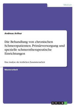 Die Behandlung von chronischen Schmerzpatienten. Prim?versorgung und spezielle schmerztherapeutische Einrichtungen: Eine Analyse der ?ztlichen Zusam