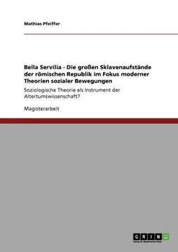 Bella Servilia - Die gro?n Sklavenaufst?de der r?ischen Republik im Fokus moderner Theorien sozialer Bewegungen: Soziologische Theorie als Instrume