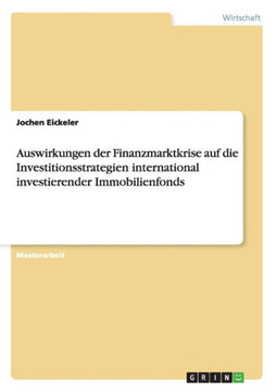Auswirkungen der Finanzmarktkrise auf die Investitionsstrategien international investierender Immobilienfonds Auswirkungen der Finanzmarktkrise auf die Investitionsstrategien international investierender Immobilienfonds