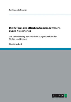 Die Reform des attischen Gemeindewesens durch Kleisthenes: Die Vermischung der attischen B?gerschaft in den Phylen und Demen