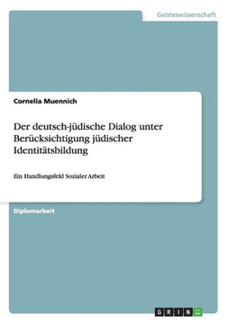 Der deutsch-j?ische Dialog unter Ber?ksichtigung j?ischer Identit?sbildung: Ein Handlungsfeld Sozialer Arbeit