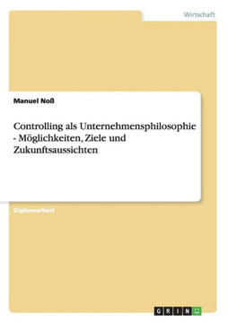 Controlling als Unternehmensphilosophie - M?lichkeiten, Ziele und Zukunftsaussichten