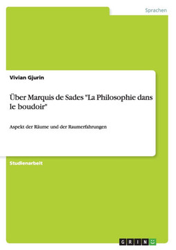 ?er Marquis de Sades ""La Philosophie dans le boudoir"": Aspekt der R?me und der Raumerfahrungen
