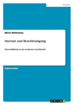 Internet und Beschleunigung: Zeitverh?tnisse in der modernen Gesellschaft Internet und Beschleunigung: Zeitverh?tnisse in der modernen Gesellschaft