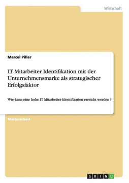 IT Mitarbeiter Identifikation mit der Unternehmensmarke als strategischer Erfolgsfaktor: Wie kann eine hohe IT Mitarbeiter Identifikation erreicht wer