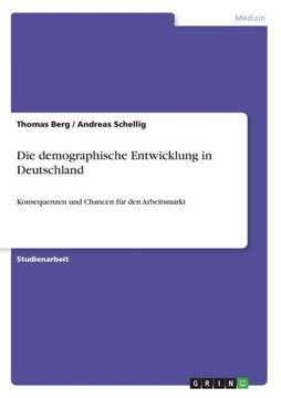 Die demographische Entwicklung in Deutschland: Konsequenzen und Chancen f? den Arbeitsmarkt