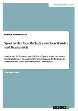 Sport in der Gesellschaft zwischen Wandel und Kontinuit?: Analyse des Stellenwertes des (Spitzen-)Sports in der modernen Gesellschaft unter besondere