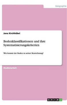 Bodenklassifikationen und ihre Systematisierungskriterien: Wie kommt der Boden zu seiner Bezeichnung? Bodenklassifikationen und ihre Systematisierungskriterien: Wie kommt der Boden zu seiner Bezeichnung?