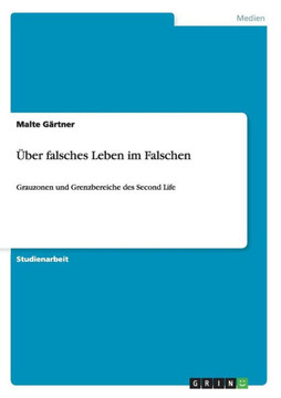 ?er falsches Leben im Falschen: Grauzonen und Grenzbereiche des Second Life