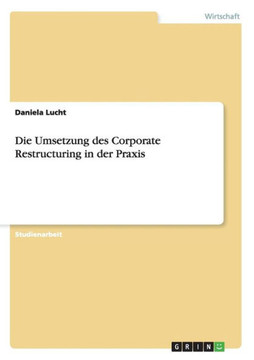 Die Umsetzung des Corporate Restructuring in der Praxis Die Umsetzung des Corporate Restructuring in der Praxis