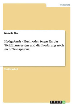 Hedgefonds - Fluch oder Segen f? das Weltfinanzsystem und die Forderung nach mehr Transparenz