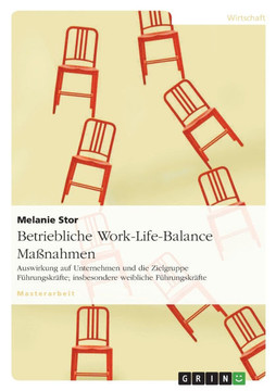 Betriebliche Work-Life-Balance Ma?ahmen: Auswirkung auf Unternehmen und die Zielgruppe F?rungskr?te; insbesondere weibliche F?rungskr?te