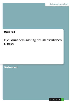 Die Grundbestimmung des menschlichen Gl?ks Die Grundbestimmung des menschlichen Gl?ks