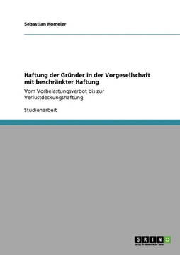 Haftung der Gr?der in der Vorgesellschaft mit beschr?kter Haftung: Vom Vorbelastungsverbot bis zur Verlustdeckungshaftung
