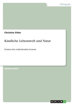 Kindliche Lebenswelt und Natur: Formen des entdeckenden Lernens