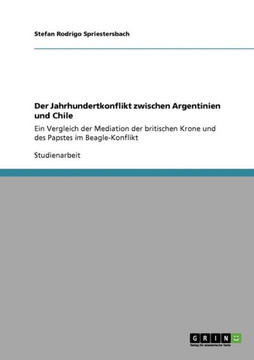 Der Jahrhundertkonflikt zwischen Argentinien und Chile: Ein Vergleich der Mediation der britischen Krone und des Papstes im Beagle-Konflikt
