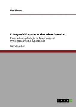 Lifestyle-TV-Formate im deutschen Fernsehen: Eine medienpsychologische Rezeptions- und Wirkungsanalyse bei Jugendlichen