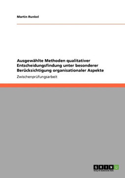 Ausgew?lte Methoden qualitativer Entscheidungsfindung unter besonderer Ber?ksichtigung organisationaler Aspekte