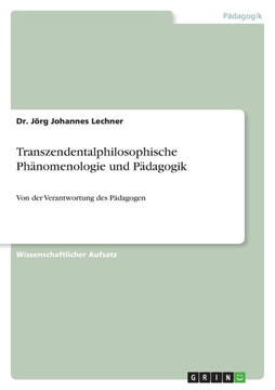 Transzendentalphilosophische Ph?omenologie und P?agogik: Von der Verantwortung des P?agogen