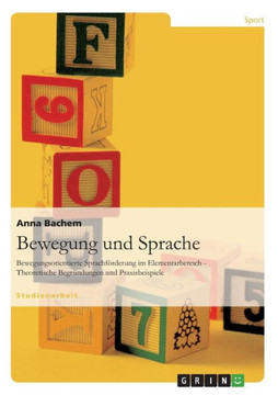 Bewegung und Sprache: Bewegungsorientierte Sprachf?derung im Elementarbereich - Theoretische Begr?dungen und Praxisbeispiele