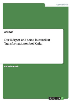 Der K?rper und seine kulturellen Transformationen bei Kafka