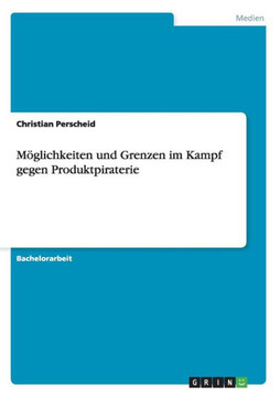 M?lichkeiten und Grenzen im Kampf gegen Produktpiraterie