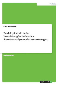 Produktpiraterie in der Investitionsg?erindustrie - Situationsanalyse und Abwehrstrategien