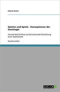 Spielen und Spiele - Konzeptionen der Soziologie: Hat das Spiel Einfluss auf die kulturelle Entwicklung einer Gesellschaft