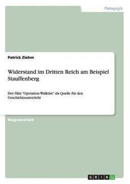 Widerstand im Dritten Reich am Beispiel Stauffenberg: Der Film ""Operation Walk?e"" als Quelle f? den Geschichtsunterricht