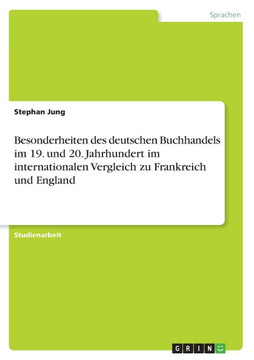 Besonderheiten des deutschen Buchhandels im 19. und 20. Jahrhundert im internationalen Vergleich zu Frankreich und England