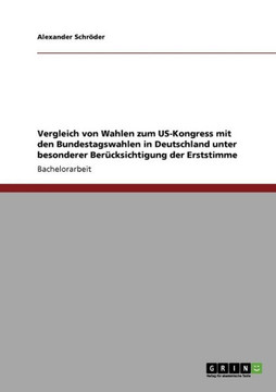 Vergleich von Wahlen zum US-Kongress mit den Bundestagswahlen in Deutschland unter besonderer Ber?ksichtigung der Erststimme