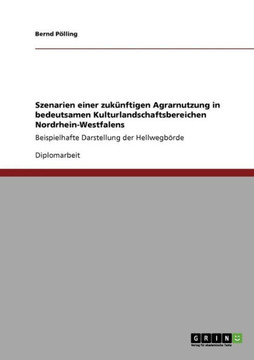 Szenarien einer zuk?ftigen Agrarnutzung in bedeutsamen Kulturlandschaftsbereichen Nordrhein-Westfalens: Beispielhafte Darstellung der Hellwegb?de Szenarien einer zuk?ftigen Agrarnutzung in bedeutsamen Kulturlandschaftsbereichen Nordrhein-Westfalens: Beispielhafte Darstellung der Hellwegb?de