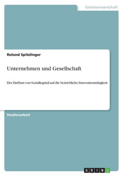 Unternehmen und Gesellschaft: Der Einfluss von Sozialkapital auf die betriebliche Innovationst?igkeit