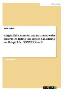 Ausgew?lte Kriterien und Instrumente des Lieferanten-Rating und dessen Umsetzung am Beispiel der XXXXXX GmbH Ausgew?lte Kriterien und Instrumente des Lieferanten-Rating und dessen Umsetzung am Beispiel der XXXXXX GmbH