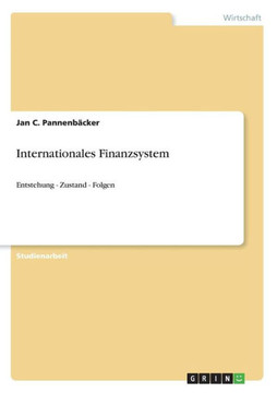 Internationales Finanzsystem: Entstehung - Zustand - Folgen